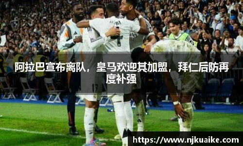 阿拉巴宣布离队，皇马欢迎其加盟，拜仁后防再度补强