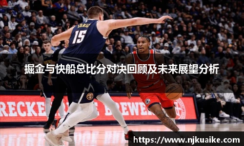 掘金与快船总比分对决回顾及未来展望分析