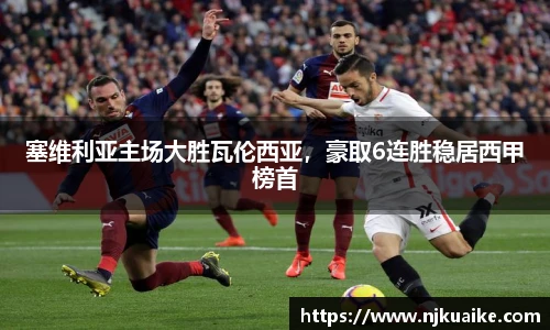 塞维利亚主场大胜瓦伦西亚，豪取6连胜稳居西甲榜首