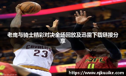 老鹰与骑士精彩对决全场回放及迅雷下载链接分享