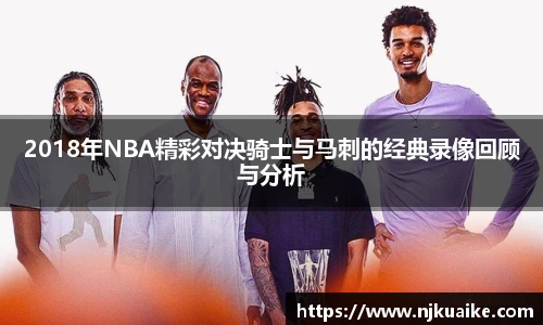 2018年NBA精彩对决骑士与马刺的经典录像回顾与分析