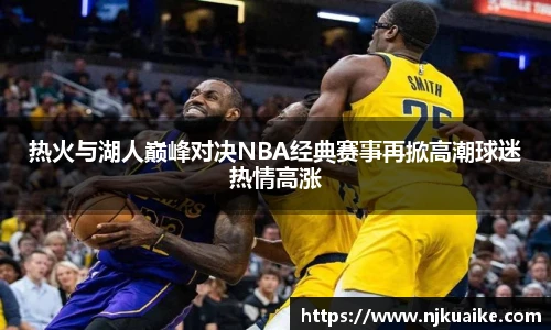 热火与湖人巅峰对决NBA经典赛事再掀高潮球迷热情高涨