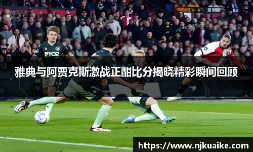 雅典与阿贾克斯激战正酣比分揭晓精彩瞬间回顾