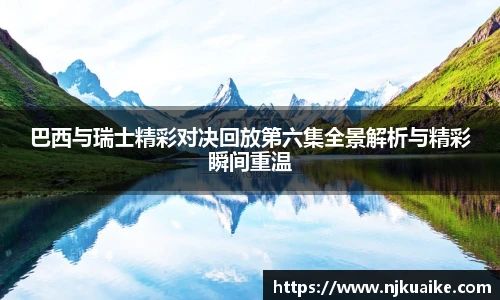 巴西与瑞士精彩对决回放第六集全景解析与精彩瞬间重温