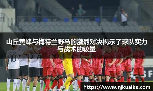 山丘黄蜂与梅特兰野马的激烈对决揭示了球队实力与战术的较量