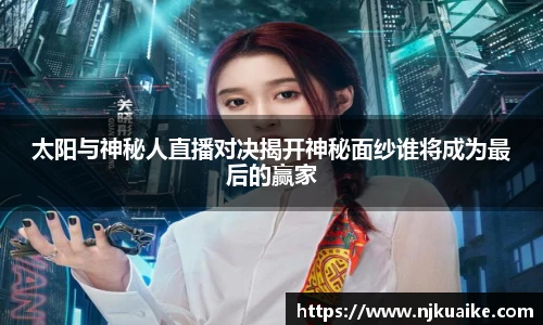 太阳与神秘人直播对决揭开神秘面纱谁将成为最后的赢家