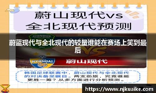 蔚蓝现代与全北现代的较量谁能在赛场上笑到最后